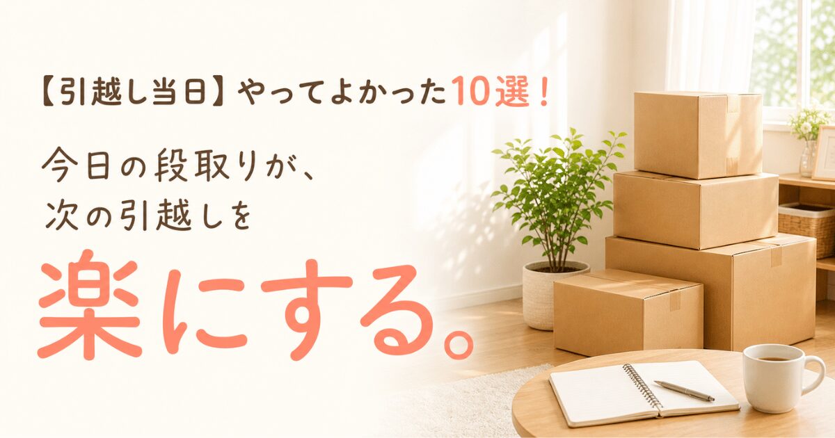 【引越し当日】やってよかった10選！転勤族は入居時に次の引越しに備えてるという記事のアイキャッチ画像。段ボールが積まれた新居リビングと「今日の段取りが、次の引越しを楽にする」のキャッチコピー。